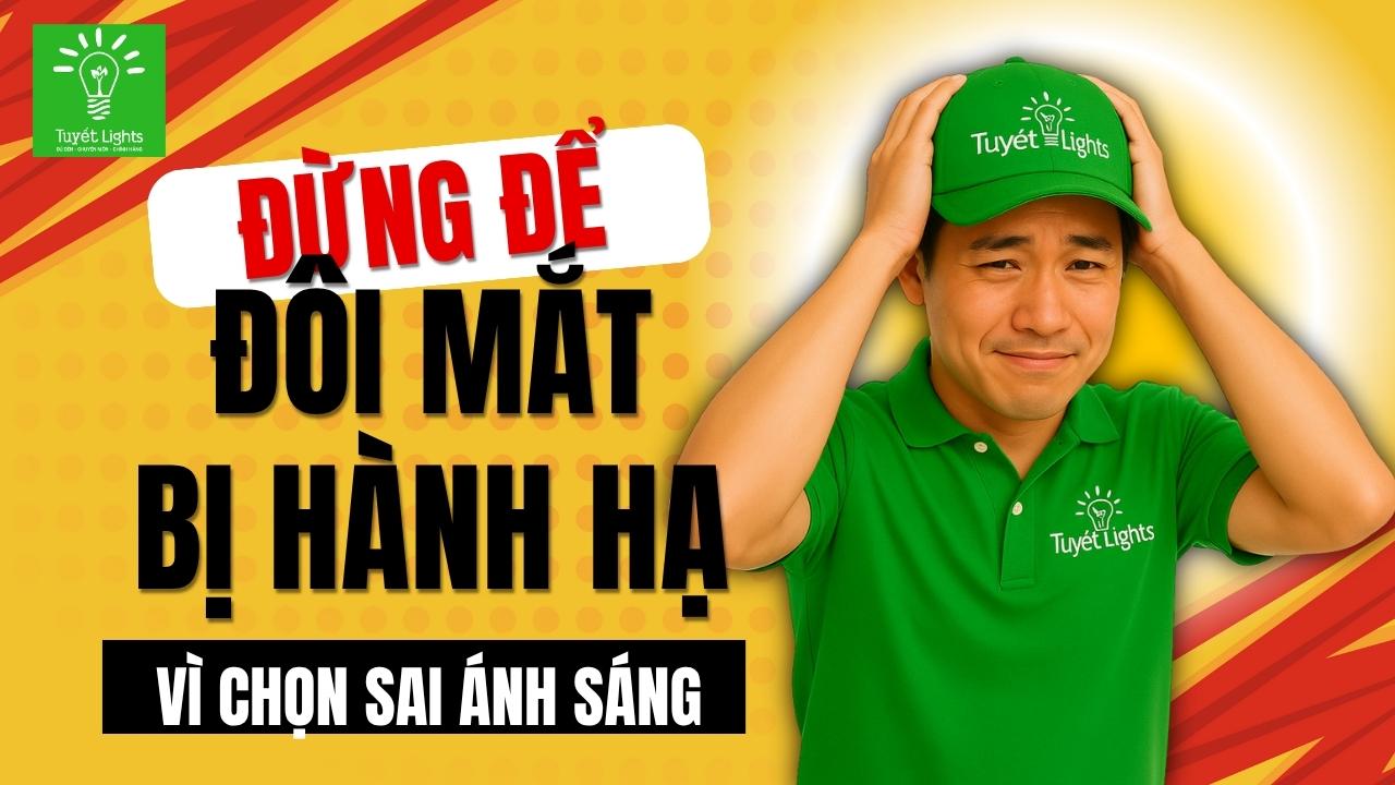 🌟 ĐỪNG ĐỂ ĐÔI MẮT BỊ "HÀNH HẠ" VÌ CHỌN SAI ÁNH SÁNG ÂM TRẦN!